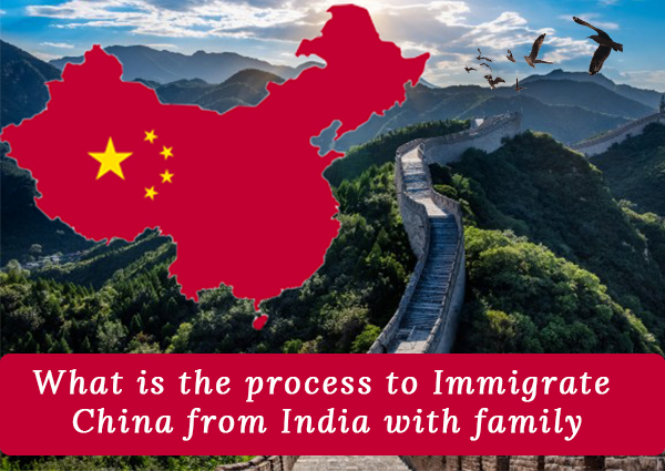 What is the Process to Immigrate China from India with Family
