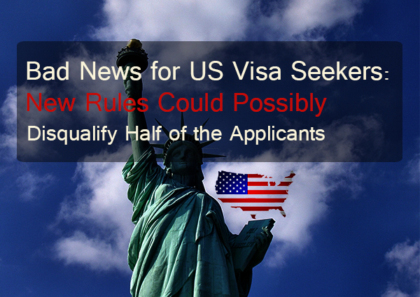 Bad News for US Visa Seekers: New Rules Could Possibly Disqualify Half of the Applicants